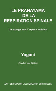 Title: Le Pranayama de la Respiration Spinale - Un voyage vers l'espace intérieur (AYP - SÉRIE POUR L'ILLUMINATION SPIRITUELLE, #2), Author: Yogani