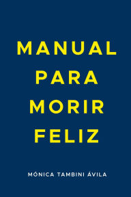 Title: Manual para morir feliz, Author: Mónica Tambini Ávila