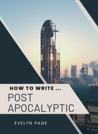 Title: How To Write ... Post-Apocalyptic, Author: Evelyn Page