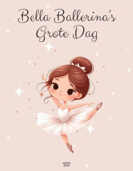 Title: Bella Ballerina's Grote Dag: Een Avontuur van Dans en Dromen, Author: Artici Kids