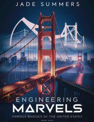 Title: Engineering Marvels: Famous Bridges of the United States (Travel Guides, #8), Author: Jade Summers