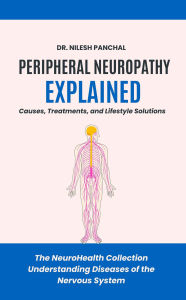 Title: Peripheral Neuropathy Explained: Causes, Treatments, and Lifestyle Solutions (The NeuroHealth Collection: Understanding Diseases of the Nervous System, #10), Author: Nilesh Panchal
