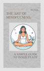 The Art of Mindfulness: A Simple Guide to Inner Peace