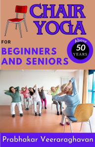 Title: Chair Yoga for Beginners and Seniors (50+), Author: Prabhakar Veeraraghavan
