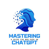 Title: Mastering ChatGPT : A Guide for Men over 30, Author: Reid Cypher