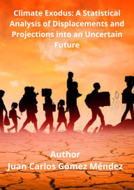 Title: Climate Exodus: A Statistical Analysis of Displacements and Projections Towards an Uncertain Future (Research published in English, #4), Author: Juan Carlos Gómez Méndez