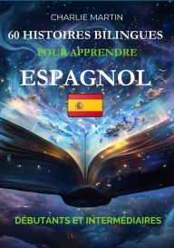 Title: 60 Histoires Bilingues pour Apprendre l'Espagnol : Débutants et Intermédiaires, Author: Charlie Martin