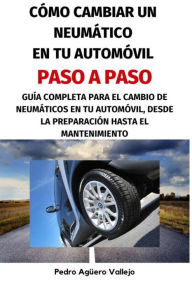 Title: Cómo Cambiar un Neumático en tu Automóvil, paso a paso, Author: Pedro Agüero Vallejo