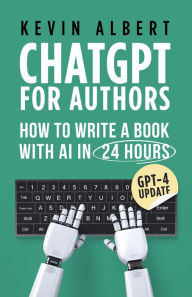 Title: ChatGPT for authors: How to write a book with ChatGPT in 24 hours, Author: Kevin Albert