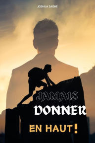 Title: Jamais Donner En Haut!, Author: JOSHUA ZAGHE