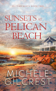 Title: Sunsets At Pelican Beach (Pelican Beach Series, #2), Author: Michele Gilcrest