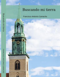 Title: Buscando Mi Tierra, Author: Camacho Francisco Antonio
