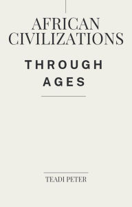 Title: African Civilizations through Ages, Author: Teadi Peter