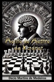 Title: Mente de Mestre de Xadrez, Author: Decio Martins de Medeiros