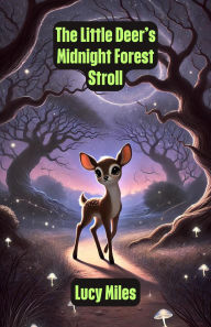 Title: The Little Deer's Midnight Forest Stroll (Dreamland Tales Book Series), Author: Lucy Miles