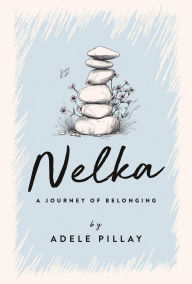 Title: Nelka: A Journey of Belonging, Author: Adele Pillay