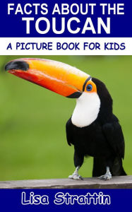 Title: Facts About the Toucan (A Picture Book for Kids, #229), Author: Lisa Strattin