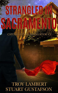 Title: Strangled in Sacramento (Capital City Murders, #3), Author: Troy Lambert