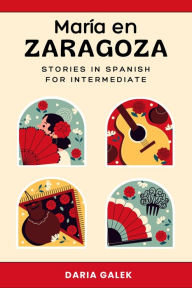 Title: María en Zaragoza: Stories in Spanish for Intermediate, Author: Daria Galek