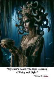 Title: Elysium's Heart: The Epic Journey of Unity and Light, Author: Sarjas