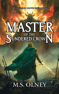 Title: Master of the Sundered Crown (The Sundered Crown Saga, #6), Author: M.S Olney