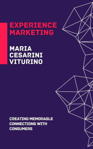Title: Experience Marketing: Creating Memorable Connections with Consumers (Marketing 360°: The Power of Modern Marketing), Author: Maria Cesarini Viturino