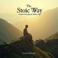 Title: The Stoic Way: Timess Principles for Modern Life, Author: jalani simmons
