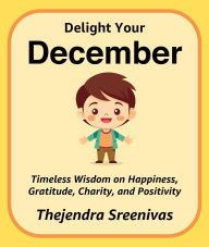 Title: Delight Your December (The Twelve-Month Transformation Series, #12), Author: Thejendra Sreenivas