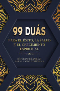 Title: 99 Duás para el éxito, la salud y el crecimiento espiritual - Súplicas islámicas para la vida cotidiana, Author: Salah Moujahed