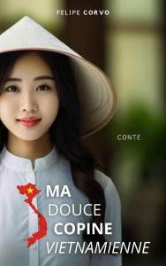 Title: Ma douce copine vietnamienne, Author: Felipe Corvo