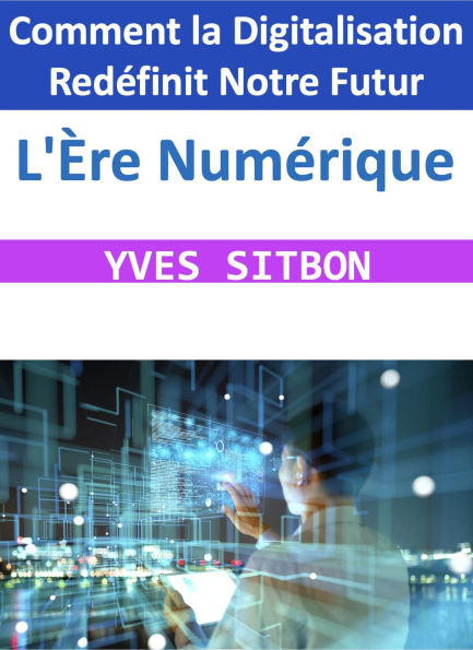 L'Ère Numérique : Comment la Digitalisation Redéfinit Notre Futur