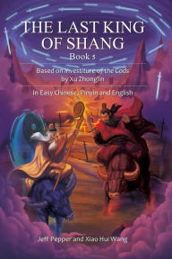 Title: The Last King of Shang, Book 5: Based on Investiture of the Gods by Xu Zhonglin, In Easy Chinese, Pinyin and English, Author: Jeff Pepper