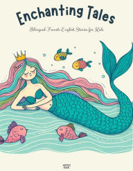 Title: Enchanting Tales: Bilingual French-English Stories for Kids, Author: Artici Kids