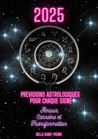 Title: 2025 : Prévisions Astrologiques Pour Chaque Signe, Amour, Carrière et Transformation !, Author: Bella Saint-Pierre