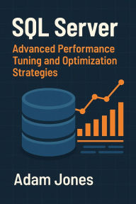 Title: SQL Server: Advanced Performance Tuning and Optimization Strategies, Author: Adam Jones