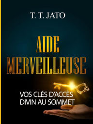 Title: Aide Merveilleuse Vos Clés D'accès Divin Au Sommet, Author: T.T. JATO
