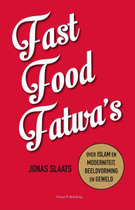 Title: Fast food fatwa's: over islam en moderniteit, beeldvorming en geweld, Author: Jonas Slaats