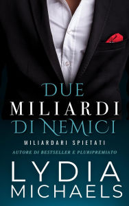 Title: Due Miliardi di Nemici (Miliardari Spietati, #2), Author: Lydia Michaels