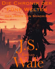 Title: Die Chronik der Fünf Welten: Band 2 - Der Jäger von Sondrian, Author: J.S. Wale
