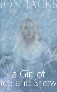Title: A Girl of Ice and Snow, Author: Jon Jacks