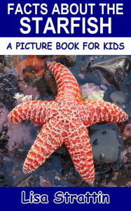 Title: Facts About the Starfish (A Picture Book for Kids, #233), Author: Lisa Strattin