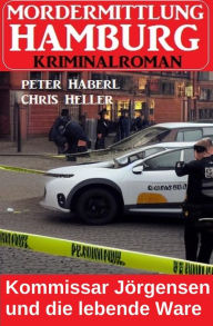 Title: Kommissar Jörgensen und die lebende Ware: Mordermittlung Hamburg Kriminalroman, Author: Peter Haberl