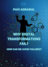 Title: Why Digital Transformations Fail? (IT and Digital Transformation, #1), Author: Pavi Agrawal