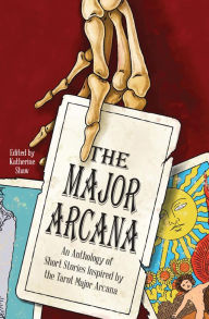 Title: The Major Arcana: An anthology of short stories inspired by the tarot major arcana, Author: Katherine Shaw