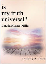 Title: Is My Truth Universal?, Author: Larada Horner-Miller