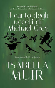 Title: Il Canto degli Uccelli di Michael Grey (Brevi racconti di Michael Grey, #11), Author: Isabella Muir