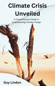 Title: Climate Crisis Unveiled: A Comprehensive Guide to Understanding Climate Change, Author: Guy Lindon