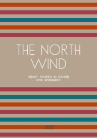 Title: The North Wind: Short Stories in Danish for Beginners, Author: Artici Bilingual Books