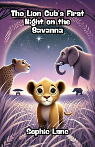 Title: The Lion Cub's First Night on the Savanna (Dreamland Tales Book Series), Author: Sophie Lane