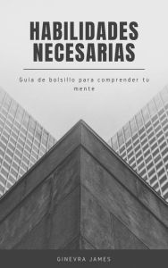 Title: Habilidades Necesarias - Guia de bolsillo para comprender tu mente, Author: Ginevra James